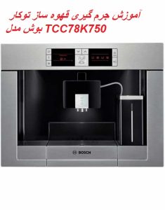 آموزش کالک و کلین قهوه ساز توکار بوش مدل TCC78K750 آموزش جرمگیری قهوه ساز بوش